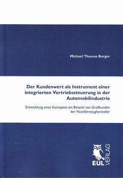 Der Kundenwert als Instrument einer integrierten Vertriebssteuerung in der Automobilindustrie von Berger,  Michael Thomas