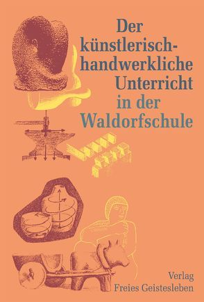 Der künstlerisch-handwerkliche Unterricht in der Waldorfschule von Bühler,  Ernst, Charisius,  Klaus, Dielhenn,  Walter, Geier,  Johannes, Gienapp,  Liesel G, Martin,  Michael, Schad,  Wolfgang