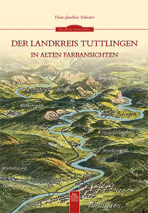 Der Landkreis Tuttlingen in alten Farbansichten von Hans-Joachim Schuster