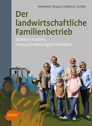 Der landwirtschaftliche Familienbetrieb von Aselmeier,  Maike, Brauch,  Rolf, Dietrich,  Thomas, Schüle,  Eva-Maria