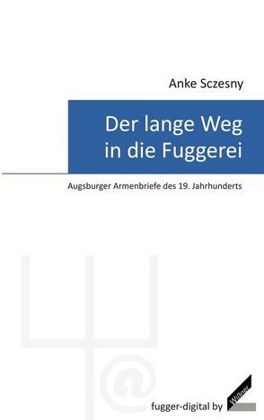 Der lange Weg in die Fuggerei – Augsburger Armenbriefe des 19. Jahrhunderts von Sczesny,  Anke