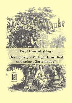 Der Leipziger Verleger Ernst Keil und seine „Gartenlaube“ von Hamouda,  Fayçal