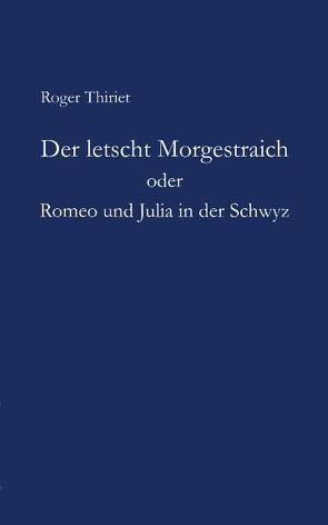 Der letscht Morgestraich oder Romeo und Julia in der Schwyz von Thiriet,  Roger