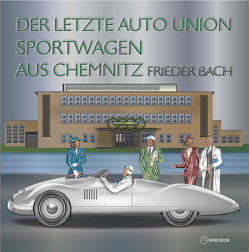 Der letzte Auto Union Sportwagen aus Chemnitz von Bach,  Frieder