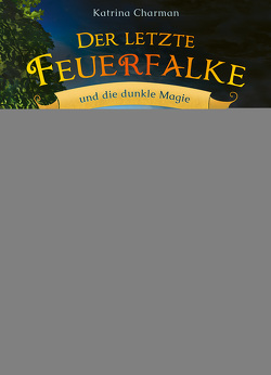 Der letzte Feuerfalke und die dunkle Magie (Band 6) von Charman,  Katrina, Mende,  Klaus, Tandetzke,  Sabine, Tondora,  Judit