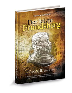 Der letzte Frundsberg – Georg II. (1533 – 1586) von Baumann,  Reinhard, Högel,  Johannes