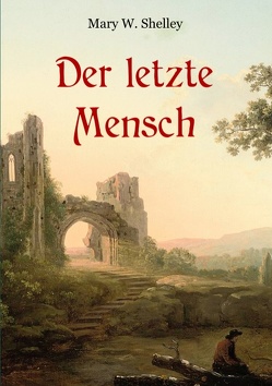 Der letzte Mensch – Vollständige Ausgabe in einem Band von Weber,  Maria, Wollstonecraft Shelley,  Mary