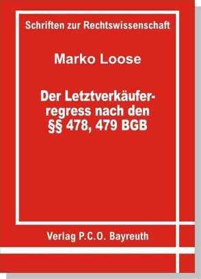 Der Letztverkäuferregress nach den §§ 478, 479 BGB – Eine Bestandsaufnahme von Loose,  Marko