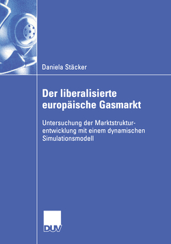 Der liberalisierte europäische Gasmarkt von Stäcker,  Daniela