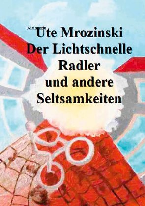 Der lichtschnelle Radler und andere Seltsamkeiten! von Mrozinski,  Ute