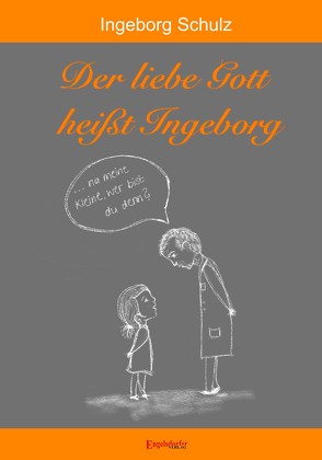 Der liebe Gott heißt Ingeborg von Schulz,  Ingeborg