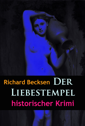 Der Liebestempel – historischer Krimi von Becksen,  Richard