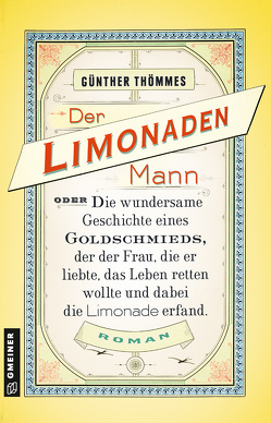 Der Limonadenmann oder Die wundersame Geschichte eines Goldschmieds, der der Frau, die er liebte, das Leben retten wollte und dabei die Limonade erfand von Thömmes,  Günther