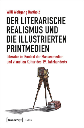 Der literarische Realismus und die illustrierten Printmedien von Barthold,  Willi Wolfgang