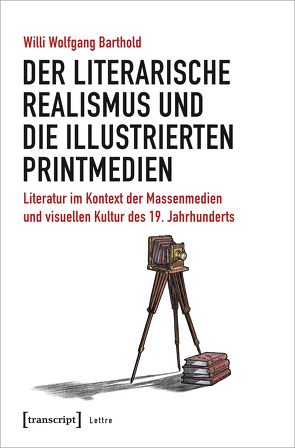 Der literarische Realismus und die illustrierten Printmedien von Barthold,  Willi Wolfgang