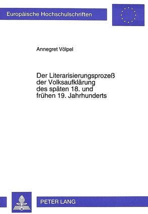 Der Literarisierungsprozeß der Volksaufklärung des späten 18. und frühen 19. Jahrhunderts von Völpel,  Annegret