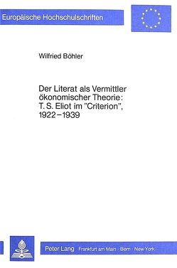 Der Literat als Vermittler ökonomischer Theorie: T.S. Eliot im «Criterion», l922-l939 von Böhler,  Wilfried