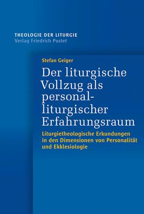 Der liturgische Vollzug als personalliturgischer Erfahrungsraum von Geiger,  Stefan