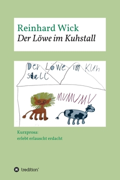 Der Löwe im Kuhstall von Eigene Aufnahmen des Autors,  Fotos:, Nike Viola Baumann,  8 Jahre 2014,  Titelgrafik:, Wick,  Reinhard