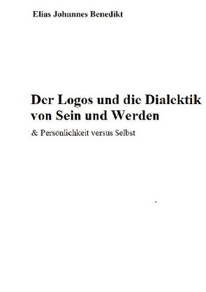 Der Logos und die Dialektik von Sein und Werden – Das Ego versus „ICH BIN“ von Benedit,  Elias Johannes