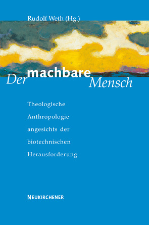 Der machbare Mensch von Mieth,  Dietmar, Weth,  Rudolf