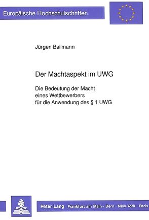 Der Machtaspekt im UWG von Ballmann,  Jürgen