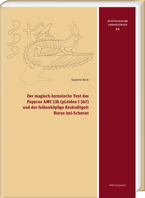 Der magisch-hymnische Text des Papyrus AMS 23b (pLeiden I 347) und der falkenköpfige Krokodilgott Horus imi-Schenut von Beck,  Susanne