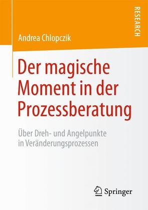 Der magische Moment in der Prozessberatung von Chlopczik,  Andrea