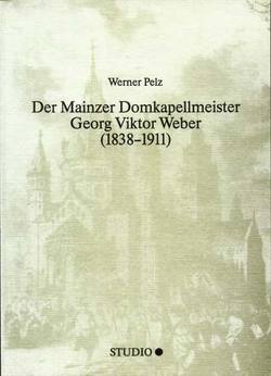 Der Mainzer Domkapellmeister Georg Viktor Weber (1838-1911) von Pelz,  Werner