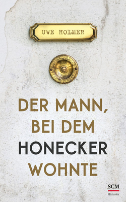 Der Mann, bei dem Honecker wohnte von Holmer,  Uwe