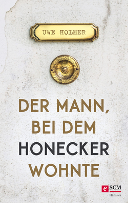 Der Mann, bei dem Honecker wohnte von Holmer,  Uwe