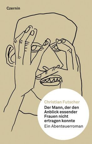 Der Mann, der den Anblick essender Frauen nicht ertragen konnte von Futscher,  Christian