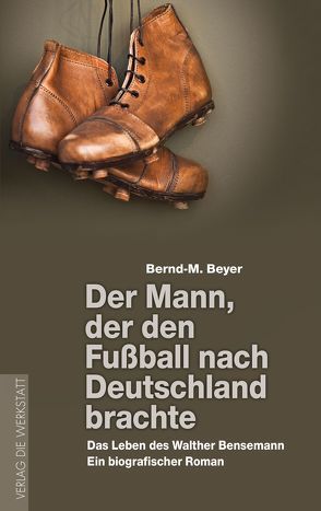 Der Mann, der den Fußball nach Deutschland brachte von Beyer,  Bernd-M.