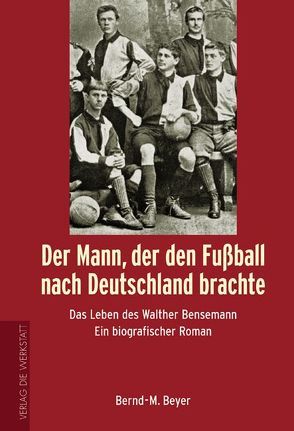Der Mann, der den Fussball nach Deutschland brachte von Beyer,  Bernd-M.