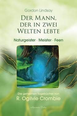 Der Mann, der in zwei Welten lebte – Naturgeister, Meister, Feen von Crombie,  R. Ogilvie, Lindsay,  Gordon, Ogbeiwi,  Astrid