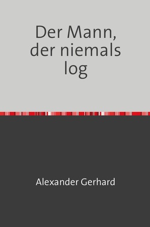 Der Mann, der niemals log von Gerhard,  Alexander