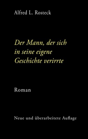 Der Mann, der sich in seine eigene Geschichte verirrte von Rosteck,  Alfred L