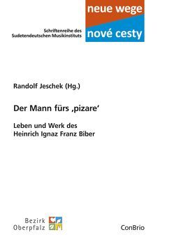 Der Mann fürs ,pizare‘ – Leben und Werk des Heinrich Ignaz Franz Biber von Jeschek,  Randolf