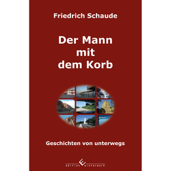 Der Mann mit dem Korb – Geschichten von unterwegs von Schaude,  Friedrich