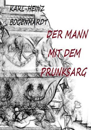 DER MANN MIT DEM PRUNKSARG von Bogenhardt,  Karl-Heinz