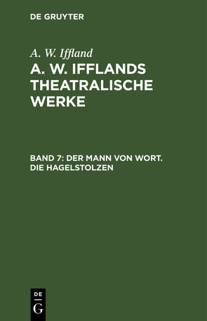 A. W. Iffland: A. W. Ifflands theatralische Werke / Der Mann von Wort. Die Hagelstolzen von Iffland,  A. W.