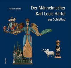 Der Männelmacher Karl Louis Härtel aus Schlettau von Riebel,  Joachim