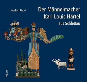 Der Männelmacher Karl Louis Härtel aus Schlettau von Riebel,  Joachim