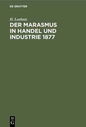 Der Marasmus in Handel und Industrie 1877 von Loehnis,  H.