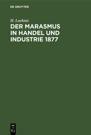 Der Marasmus in Handel und Industrie 1877 von Loehnis,  H.
