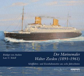 Der Marinemaler Walter Zeeden (1891-1961) von Scholl,  Lars U., von Ancken,  Rüdiger