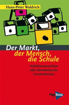 Der Markt, der Mensch, die Schule von Waldrich,  Hans P