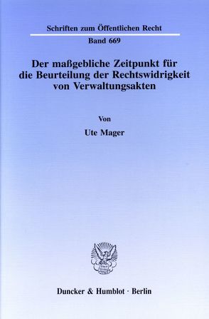 Der maßgebliche Zeitpunkt für die Beurteilung der Rechtswidrigkeit von Verwaltungsakten. von Mager,  Ute