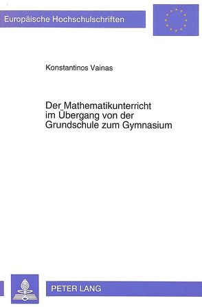 Der Mathematikunterricht im Übergang von der Grundschule zum Gymnasium von Vainas,  Konstantinos
