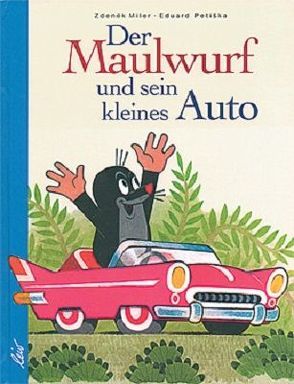 Der Maulwurf und sein kleines Auto von Jähn,  Karl Heinz, Miler,  Zdeněk, Petiska,  Eduard
